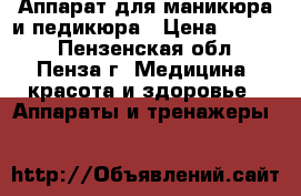 Аппарат для маникюра и педикюра › Цена ­ 9 000 - Пензенская обл., Пенза г. Медицина, красота и здоровье » Аппараты и тренажеры   